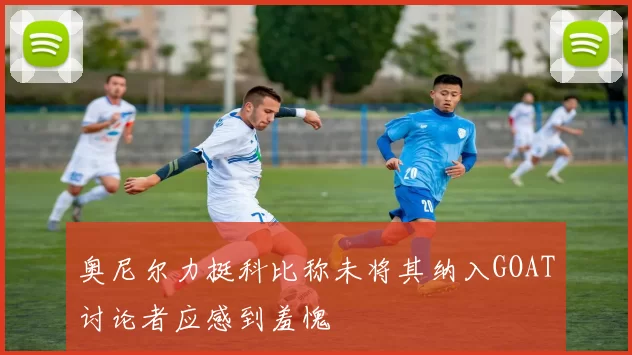 奥尼尔力挺科比称未将其纳入GOAT讨论者应感到羞愧